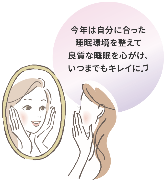 今年は自分に合った睡眠環境を整えて良質な睡眠を心がけ、いつまでもキレイに♫