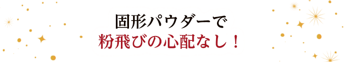 固形パウダーで粉飛びの心配なし！