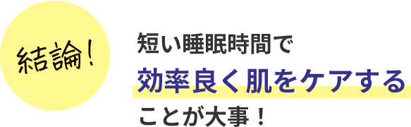 結論!短い睡眠時間で効率良く肌をケアすることが大事！