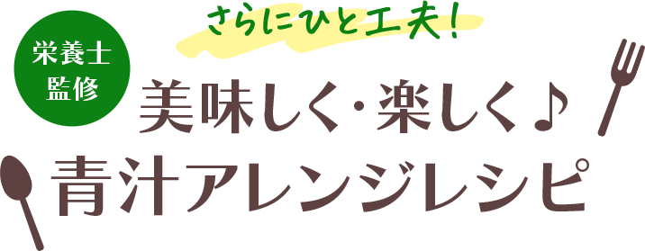 栄養士監修 さらにひと工夫！美味しく・楽しく♪ 青汁アレンジレシピ