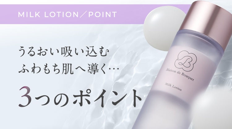 MILK LOTION/POINT うるおい吸い込むふわもち肌へ導く…3つのポイント