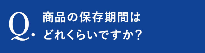商品の保存期間はどれくらいですか？