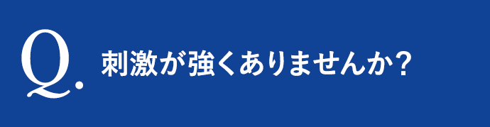 刺激が強くありませんか？
