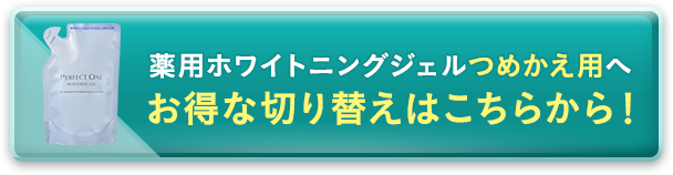 薬用ホワイトニングジェルつめかえ用へお得な切り替えはこちらから！
