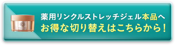 薬用リンクルストレッチジェル本品へお得な切り替えはこちらから！