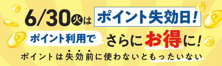 6/30はポイント失効日！ポイント利用でさらにお得に！