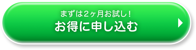 まずは２ヶ月お試し！お得に申し込む