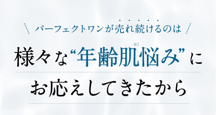 パーフェクトワンが売れ続けるのは様々な年齢肌悩みにお応えしてきたから