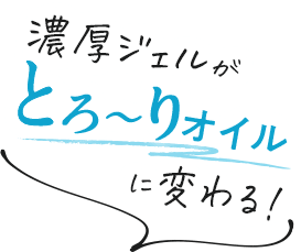 濃厚ジェルがとろ～りオイル