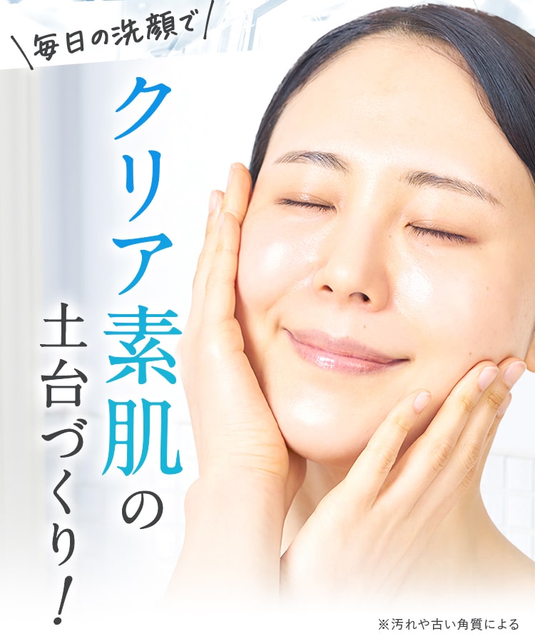 毎日の洗顔でクリア素肌の土台づくり