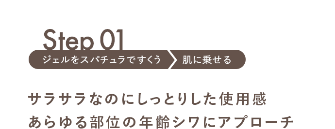 Step01 サラサラなのにしっとりした使用感あらゆる部位の年齢シワにアプローチ