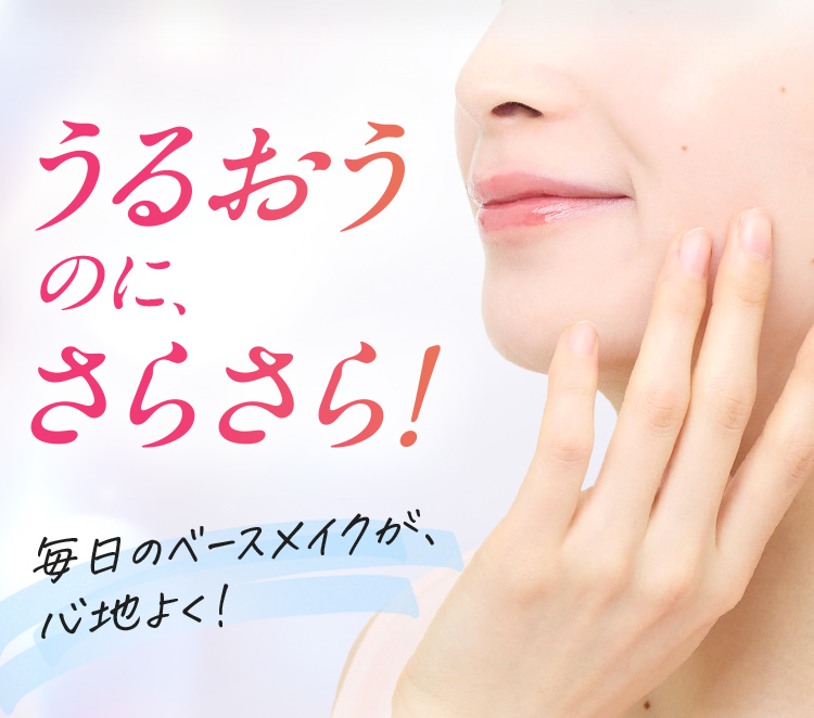 うるおうのに、さらさら！毎日のベースメイクが、心地よく！