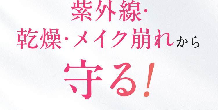 紫外線・乾燥・メイク崩れから守る！