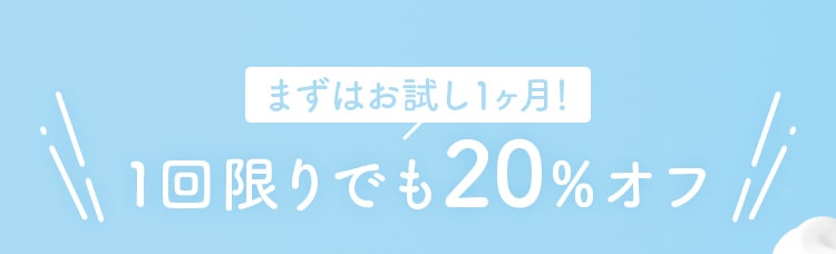 まずはお試し1ヶ月!1回限りでも20%オフ 