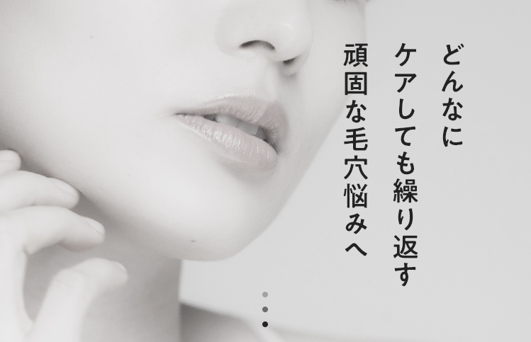 どんなにケアしても繰り返す頑固な毛穴悩みへ