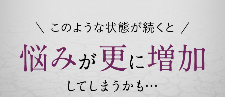 このような状態が続くと悩みが更に増加してしまうかも…