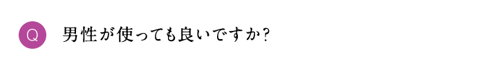 Q 男性が使っても良いですか？