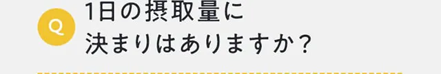 1日の摂取量に決まりはありますか？